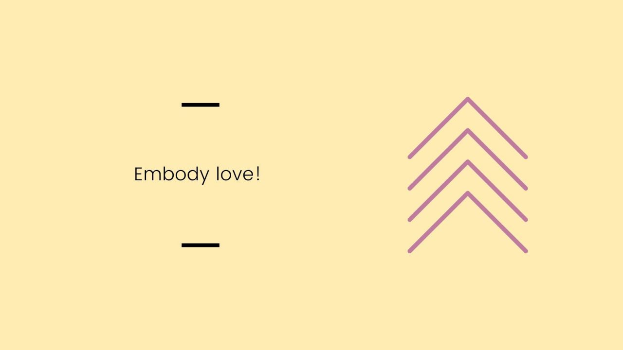 Embody love!